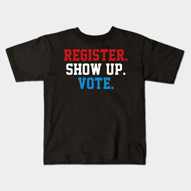 Register Show Up Vote, Voter Registration,  Election Day Shirt,  Register To Vote,  Vote Shirt, Vote Tee Kids T-Shirt by JOETTE ELA